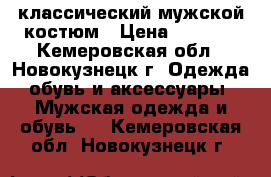 классический мужской костюм › Цена ­ 3 500 - Кемеровская обл., Новокузнецк г. Одежда, обувь и аксессуары » Мужская одежда и обувь   . Кемеровская обл.,Новокузнецк г.